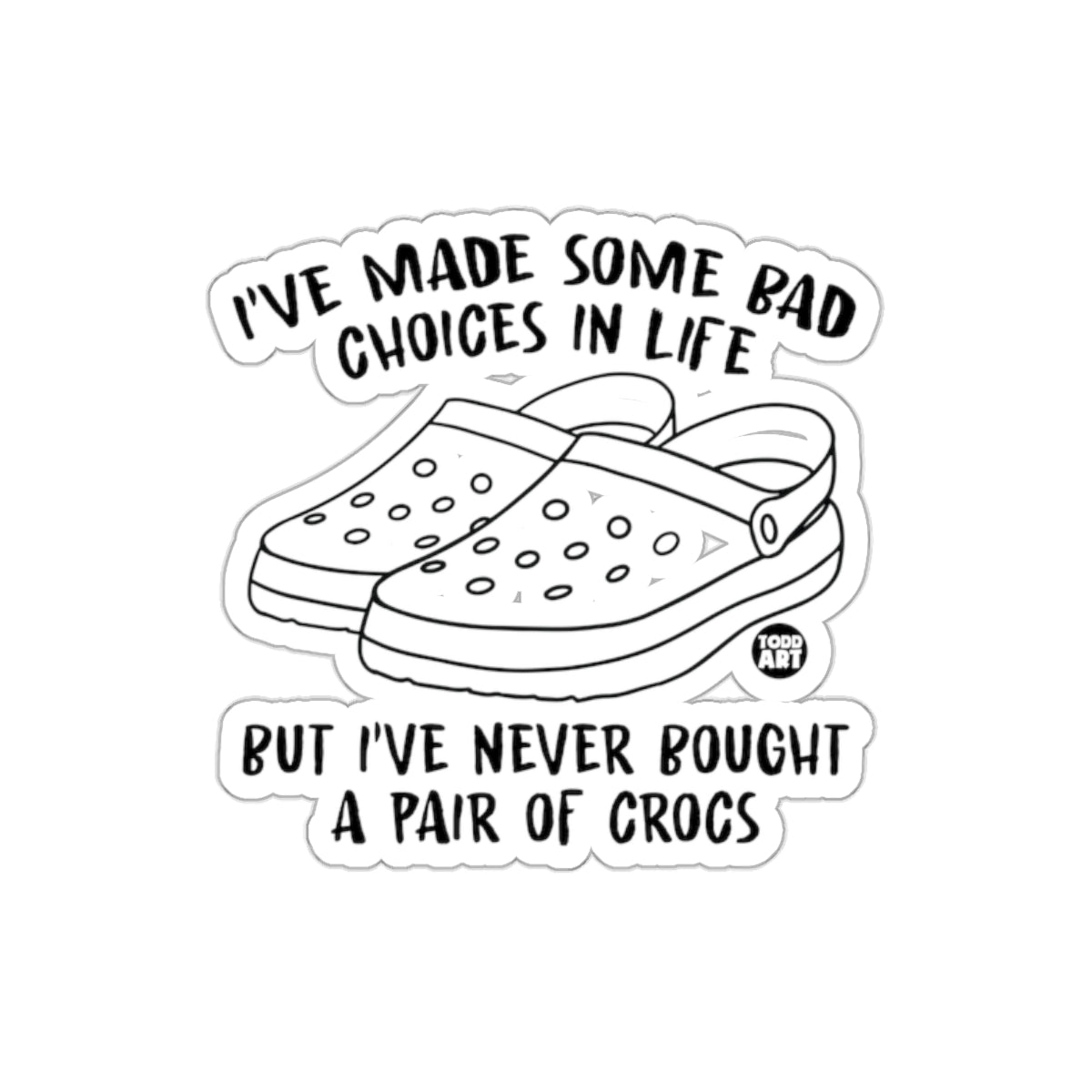 I've Made Some Bad Choices In Life Sticker