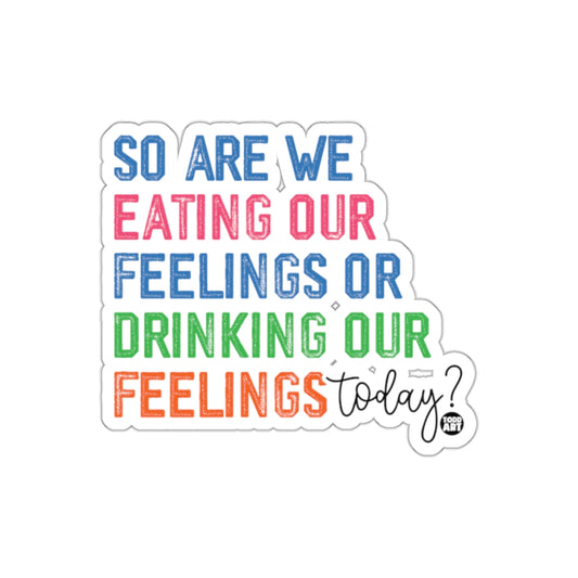 So Are We Eating Our Feelings Or Drinking Our Feelings Sticker