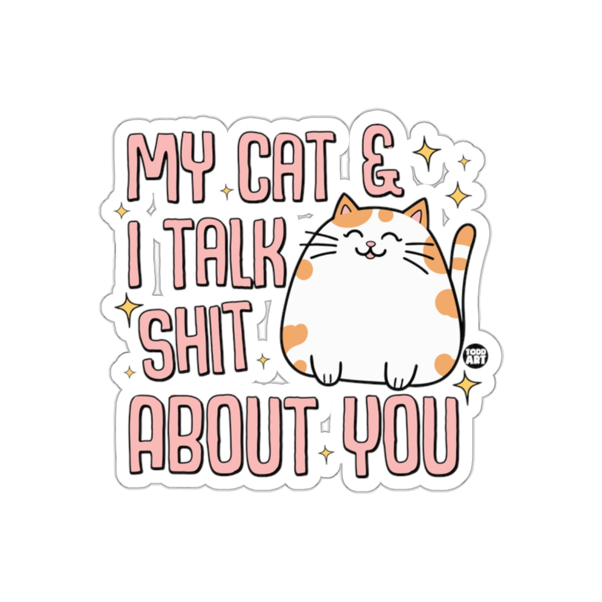 My Cat and I Talk Shit About You Sticker