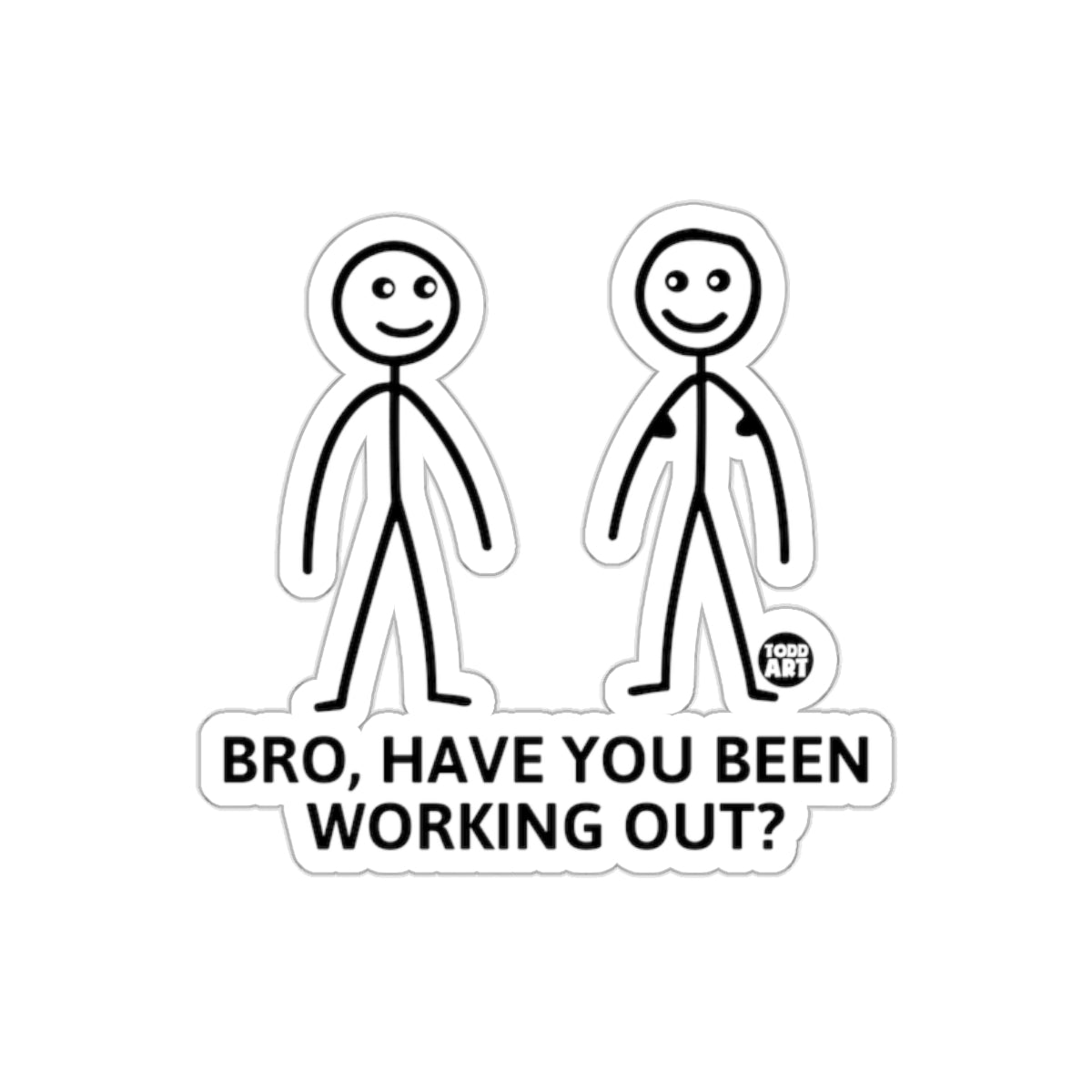Bro Have You Been Working Out Sticker Sticker