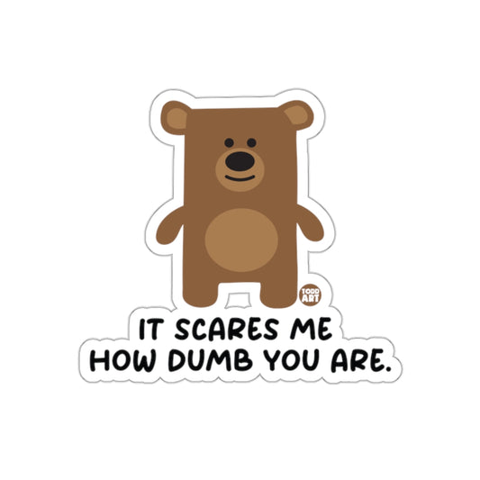 It Scares Me How Dumb You Are Bear Sticker