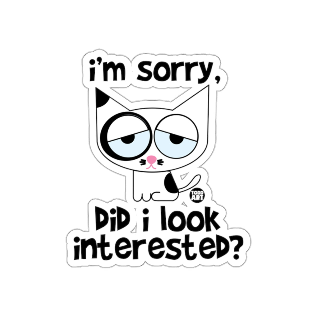Funny Cat I'm Sorry Did I Look Interested Sticker