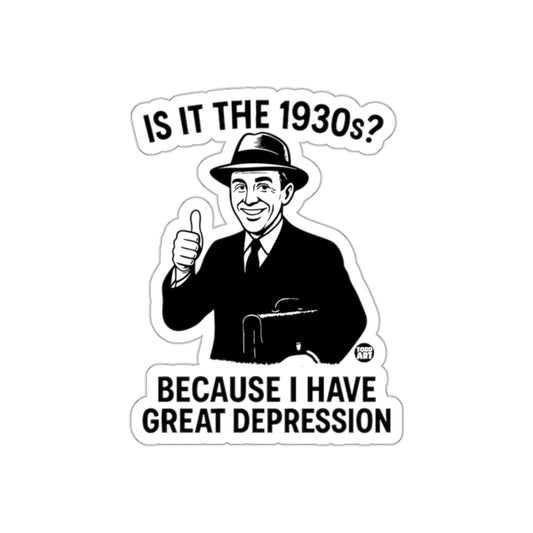 Is It the 1930s Because I Have Great Depression Stickers