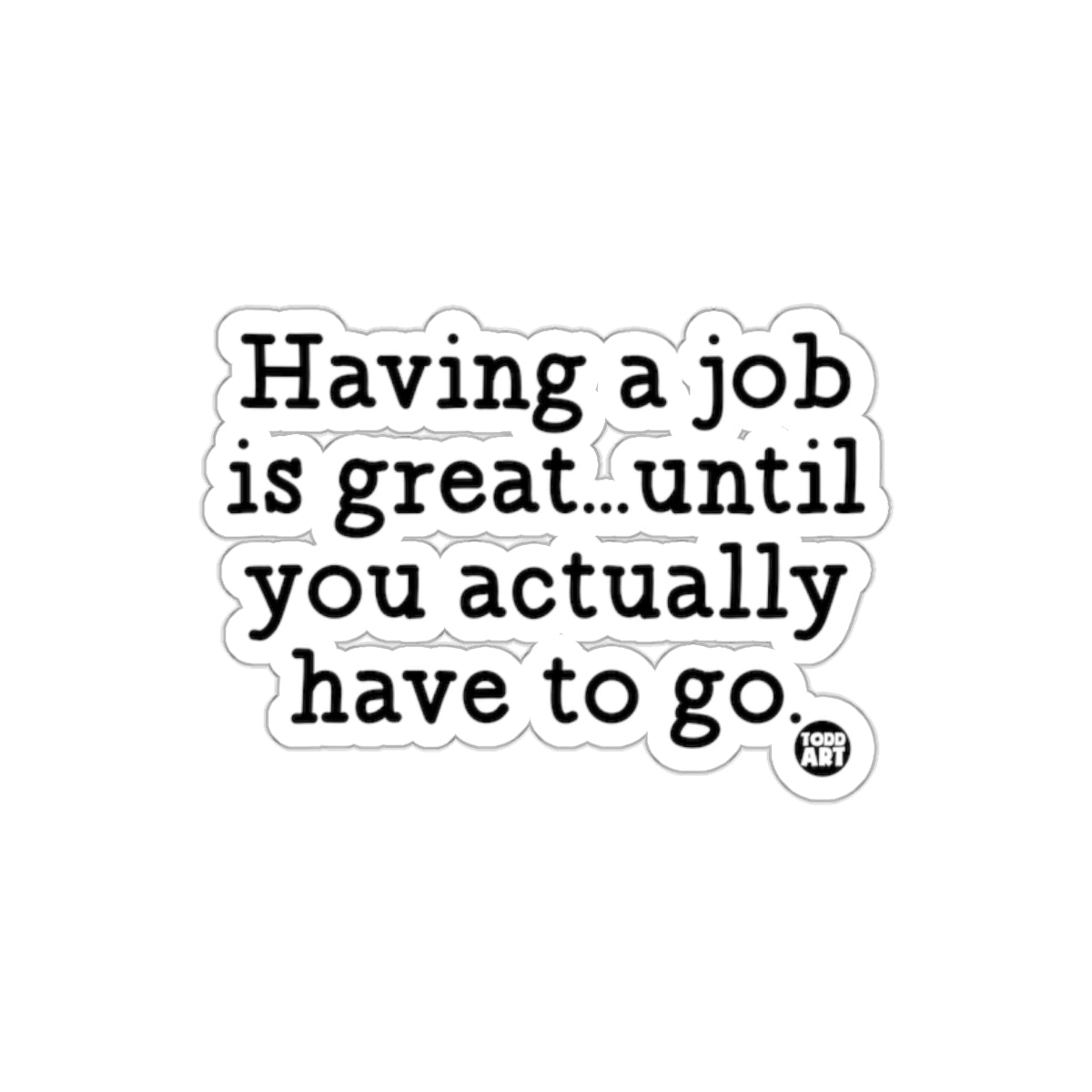 Having a job is great until you actually have to go sticker