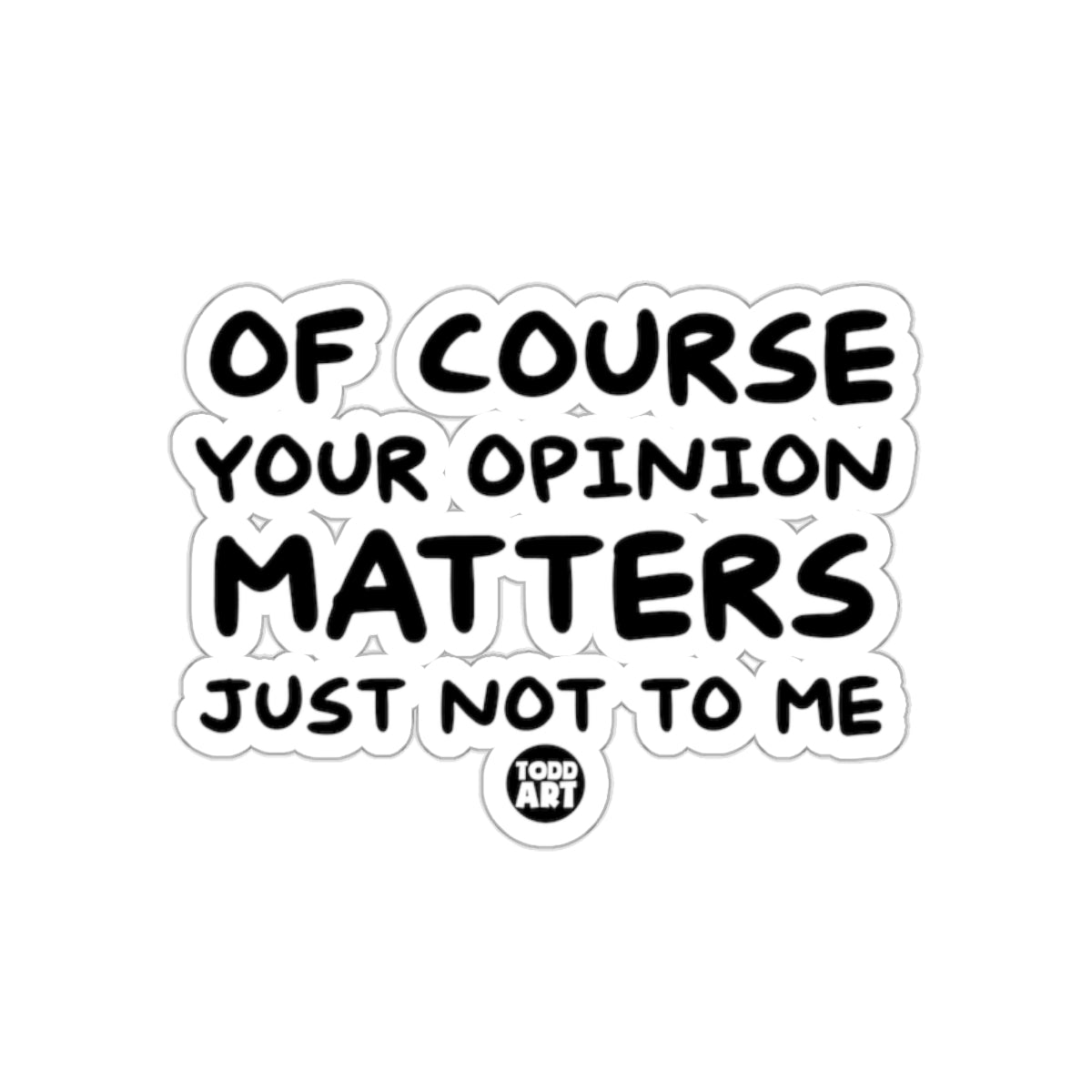 Of Course Your Opinion Matters Just Not To Me product type