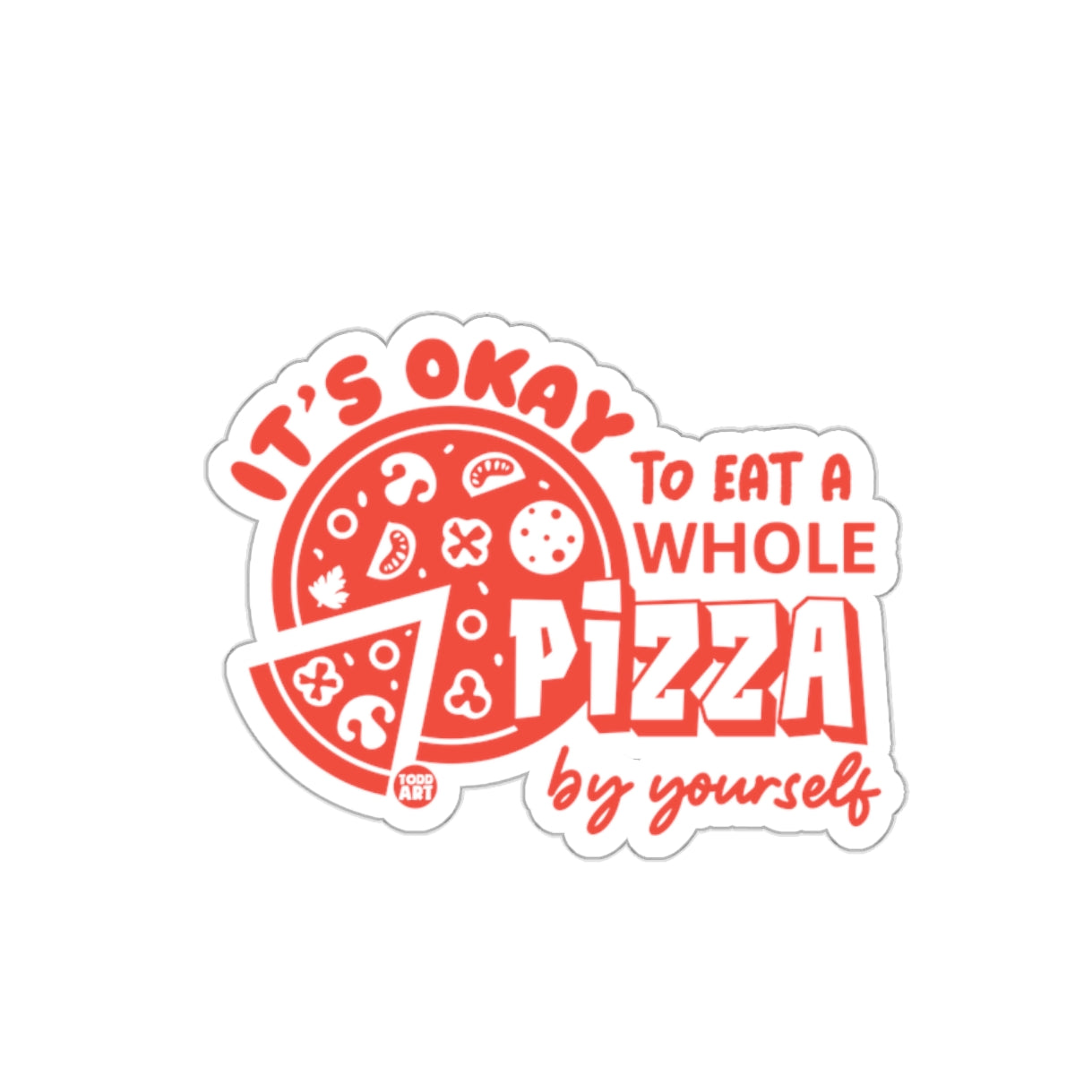 It Is Okay To Eat Whole Pizza By Yourself Stickers