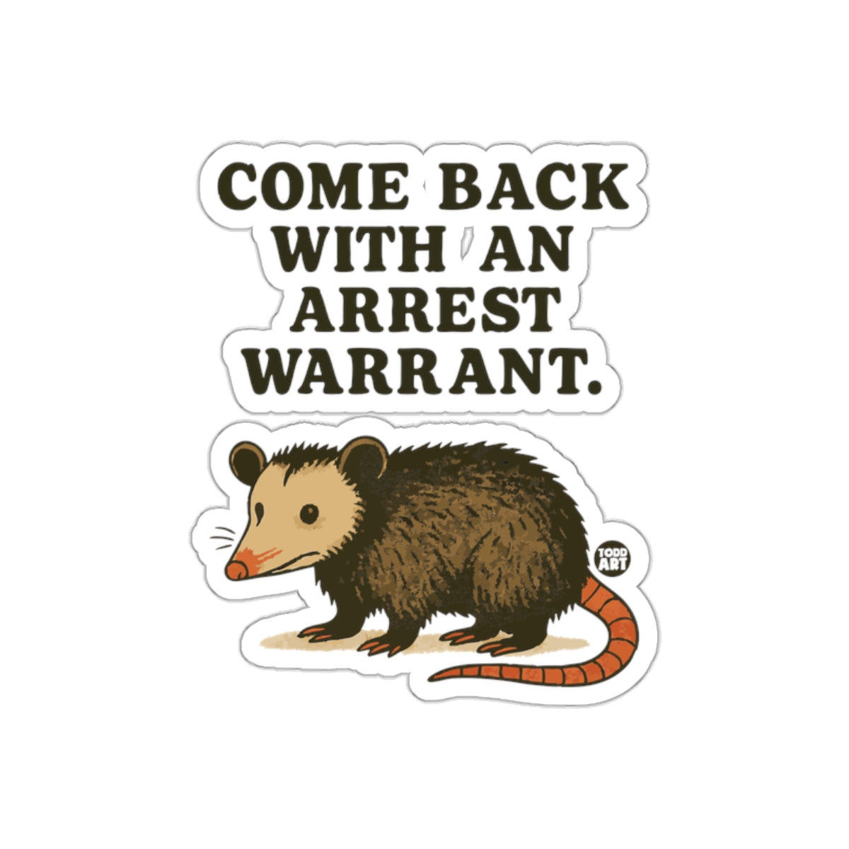 Opossum Come Back With An Arrest Warrant Funny sticker