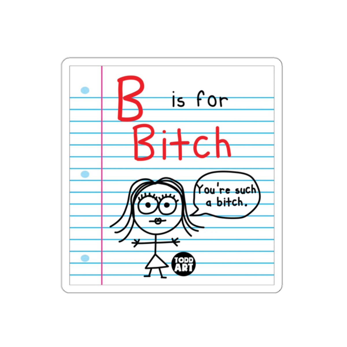 B Is for Bitch You're Such a Bitch Sticker