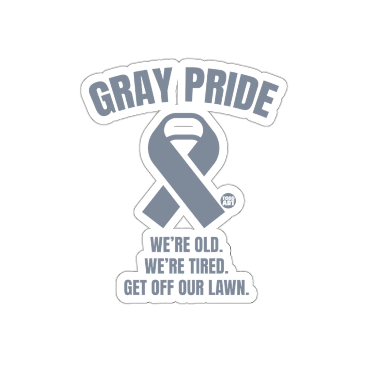 GRAY PRIDE We're Old We're Tired Get Off Our Lawn sticker