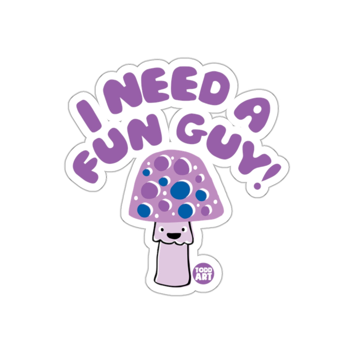 I Need A Fun Guy Cute Purple Mushroom Design Sticker