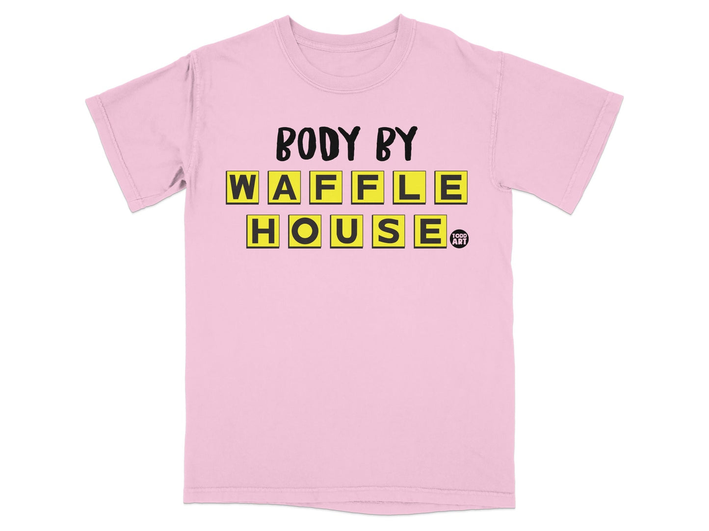 Pink t-shirt with "BODY BY WAFFLE HOUSE" in yellow block letters.