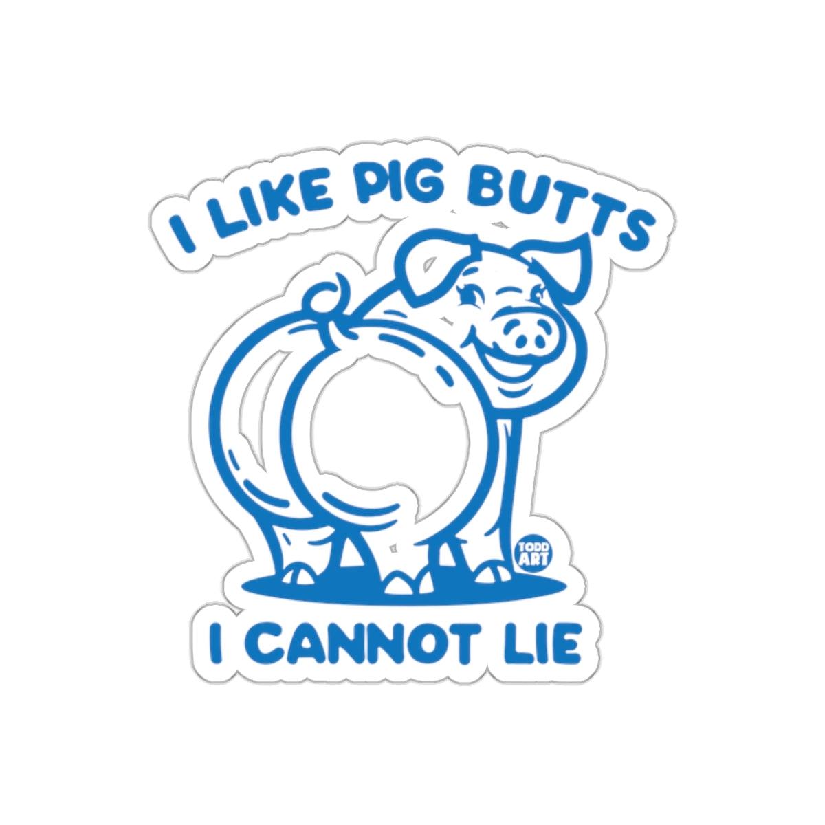 I Like Pig Butts Todd Art I Cannot Lie Funny Stickers