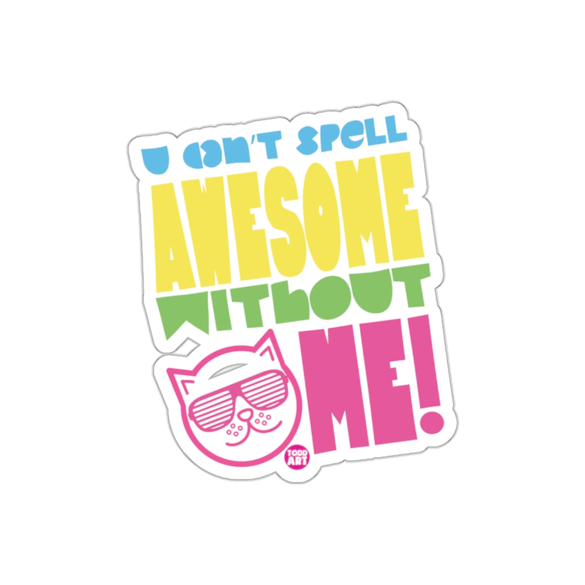 You Can't Spell Awesome Without Me Sticker