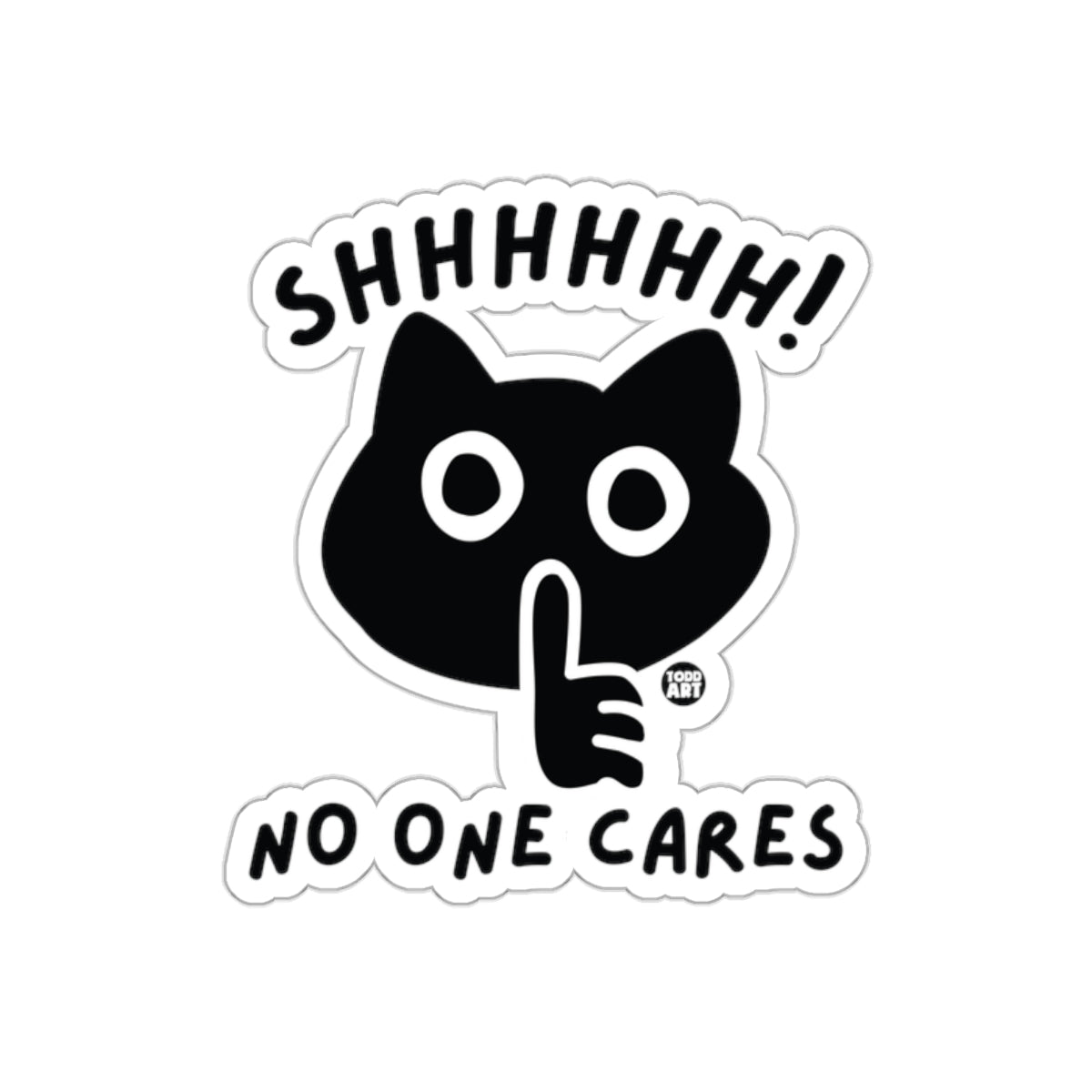 Shhhhhhh No One Cares Todd Art Cat Sticker Decal