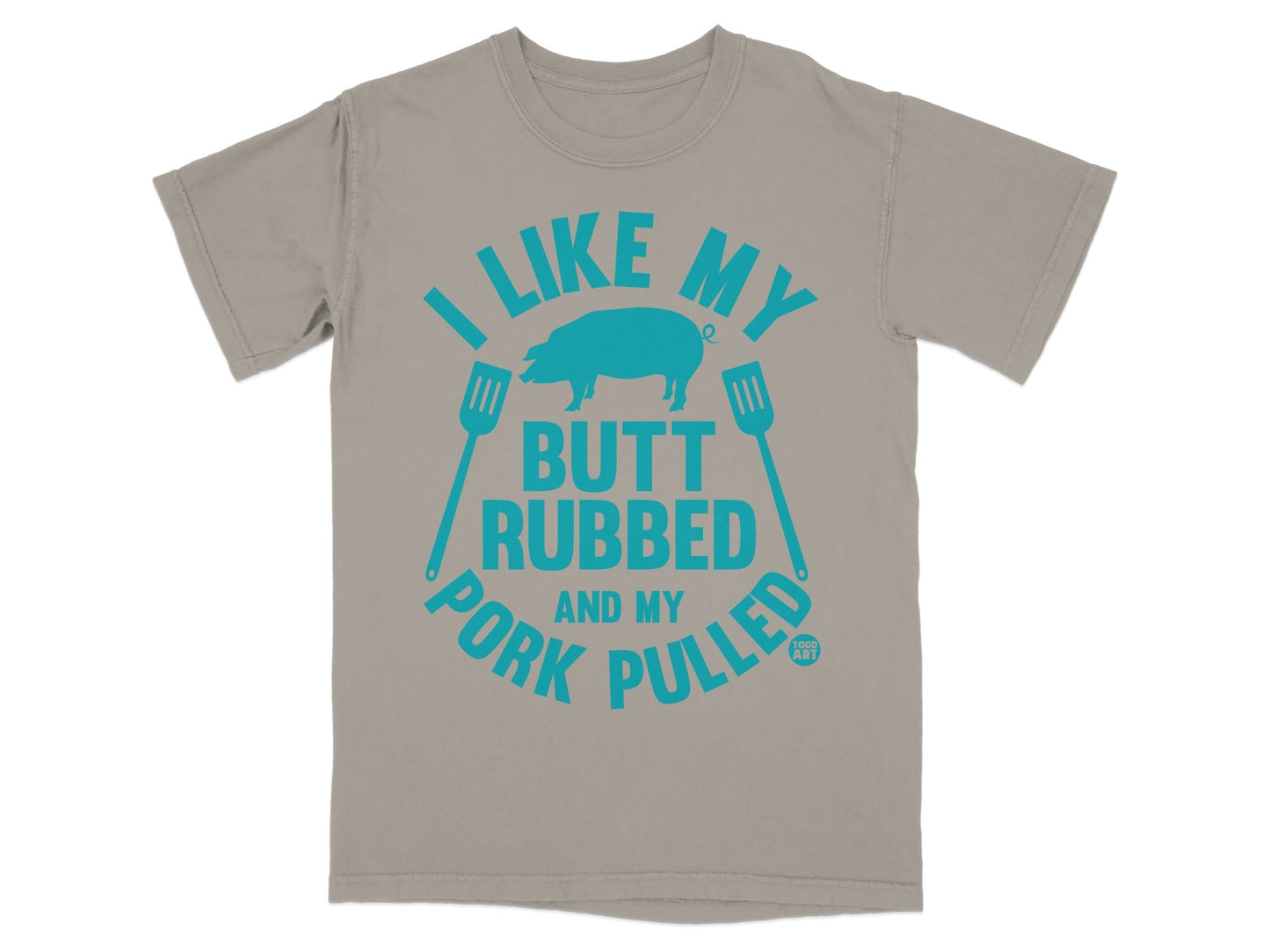 I like my butt rubbed and my pork pulled t-shirt.