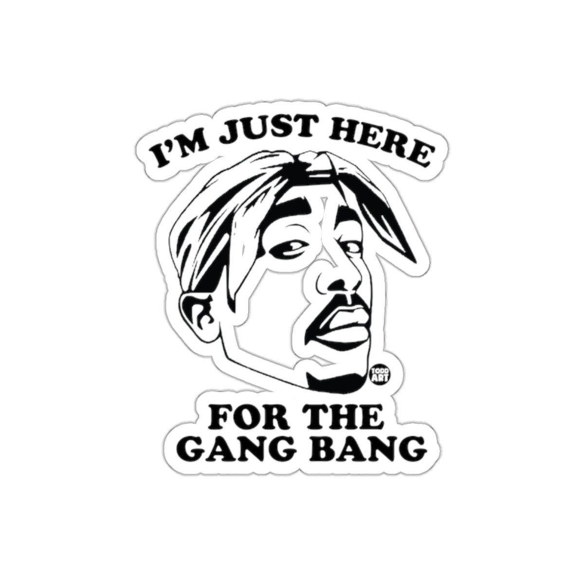 I Am Just Here For The Gang Bang Artwork sticker
