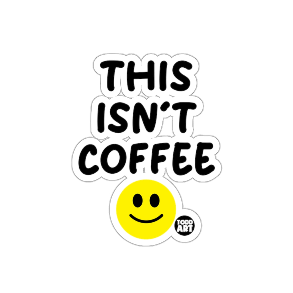 This Isn't Coffee with Smiley Face Sticker