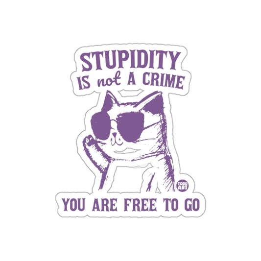 Stupidity Is Not a Crime You Are Free to Go Sticker