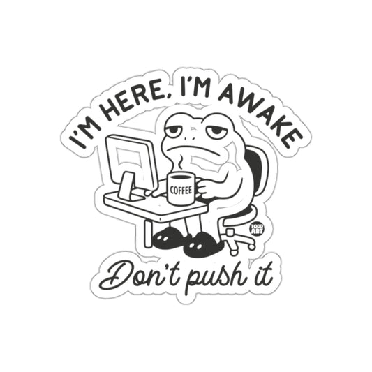 I'm Here I'm Awake Don't Push It Sticker