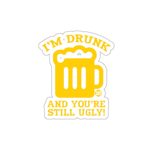 I'm Drunk And You're Still Ugly sticker