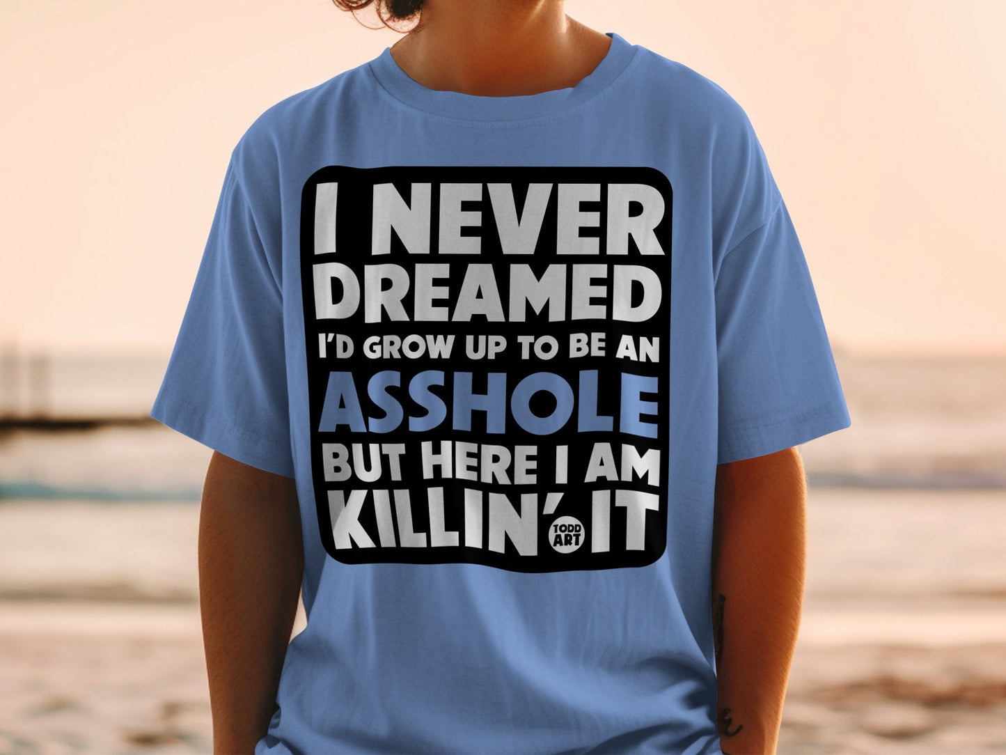 I Never Dreamed I'd Grow Up to Be an Asshole Shirt