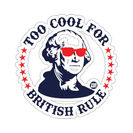 Too Cool For British Rule Funny Patriotic Sticker
