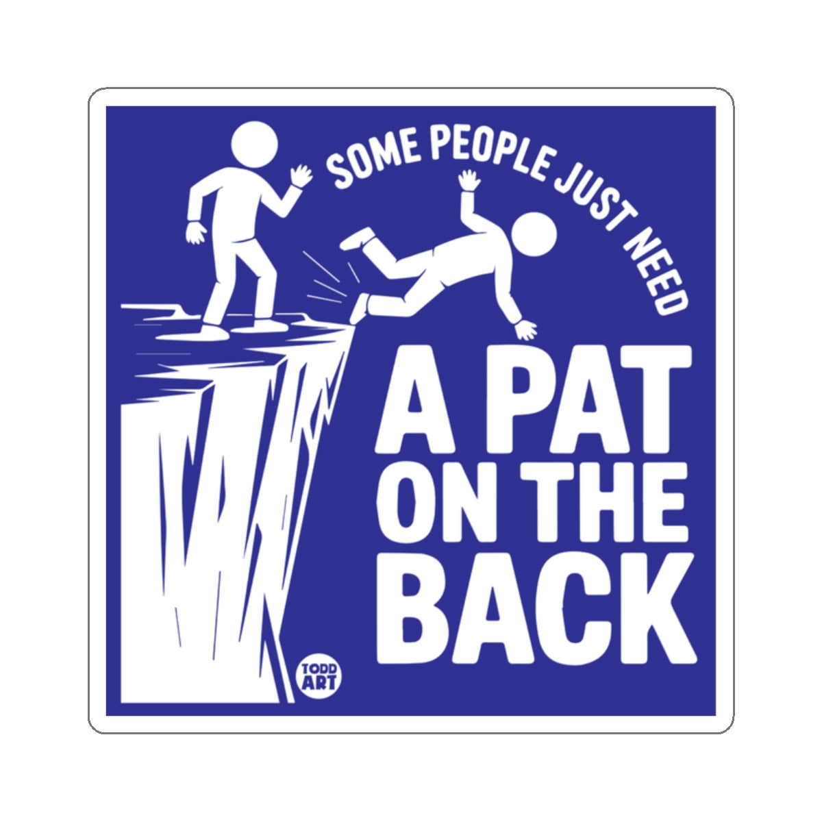 SOME PEOPLE JUST NEED A PAT ON THE BACK 