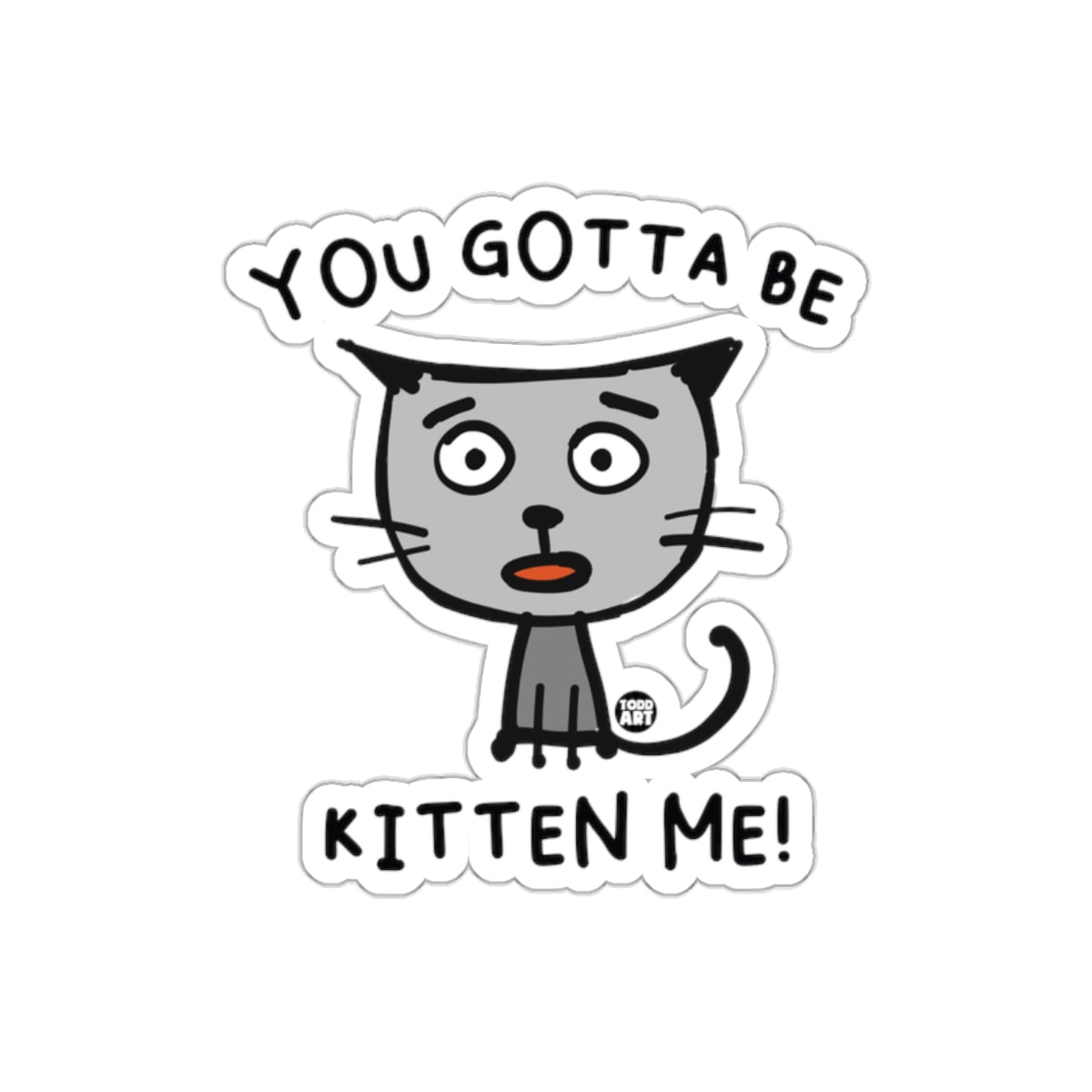 You Gotta Be Kitten Me Hilarious Cat Sticker