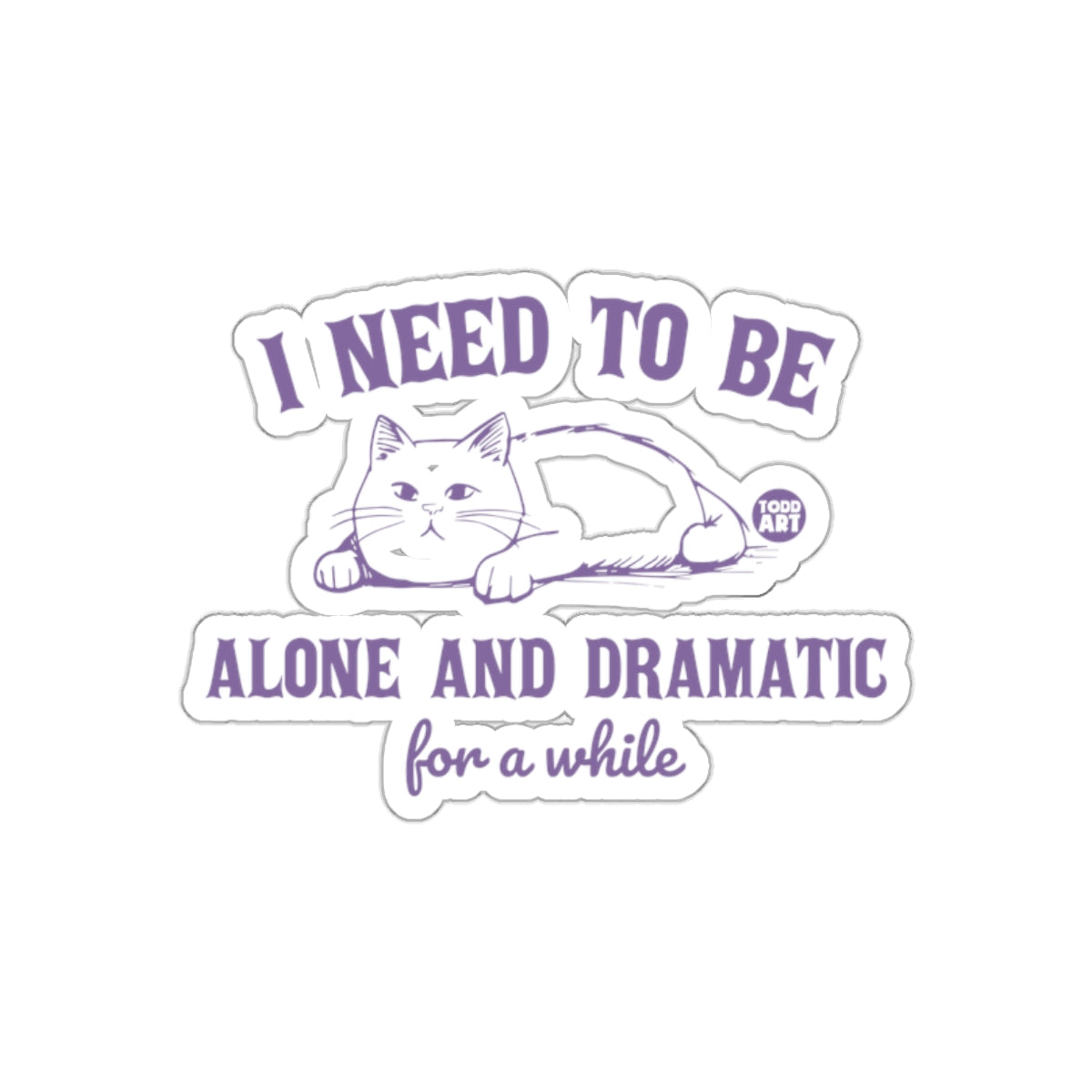I Need to Be Alone and Dramatic for a While sticker