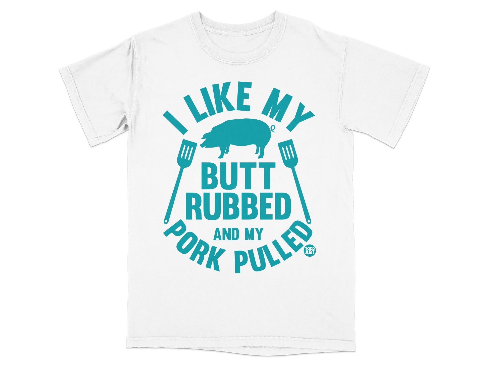 White t-shirt with blue text reading "I like my butt rubbed and my pork pulled".