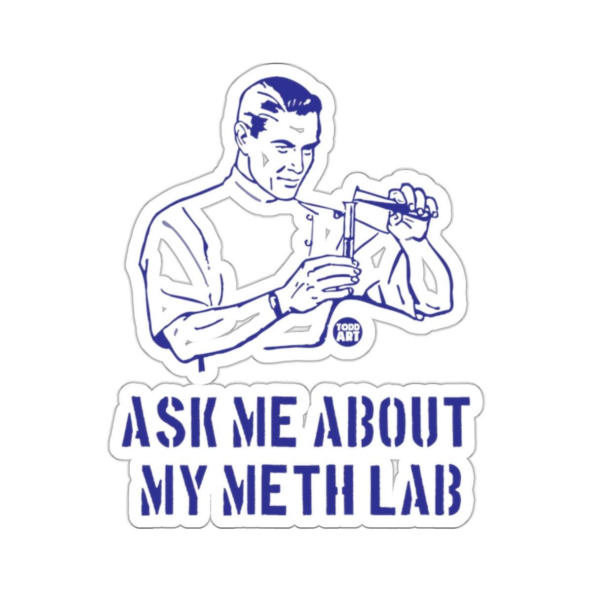 ASK ME ABOUT MY METH LAB TODD ART 