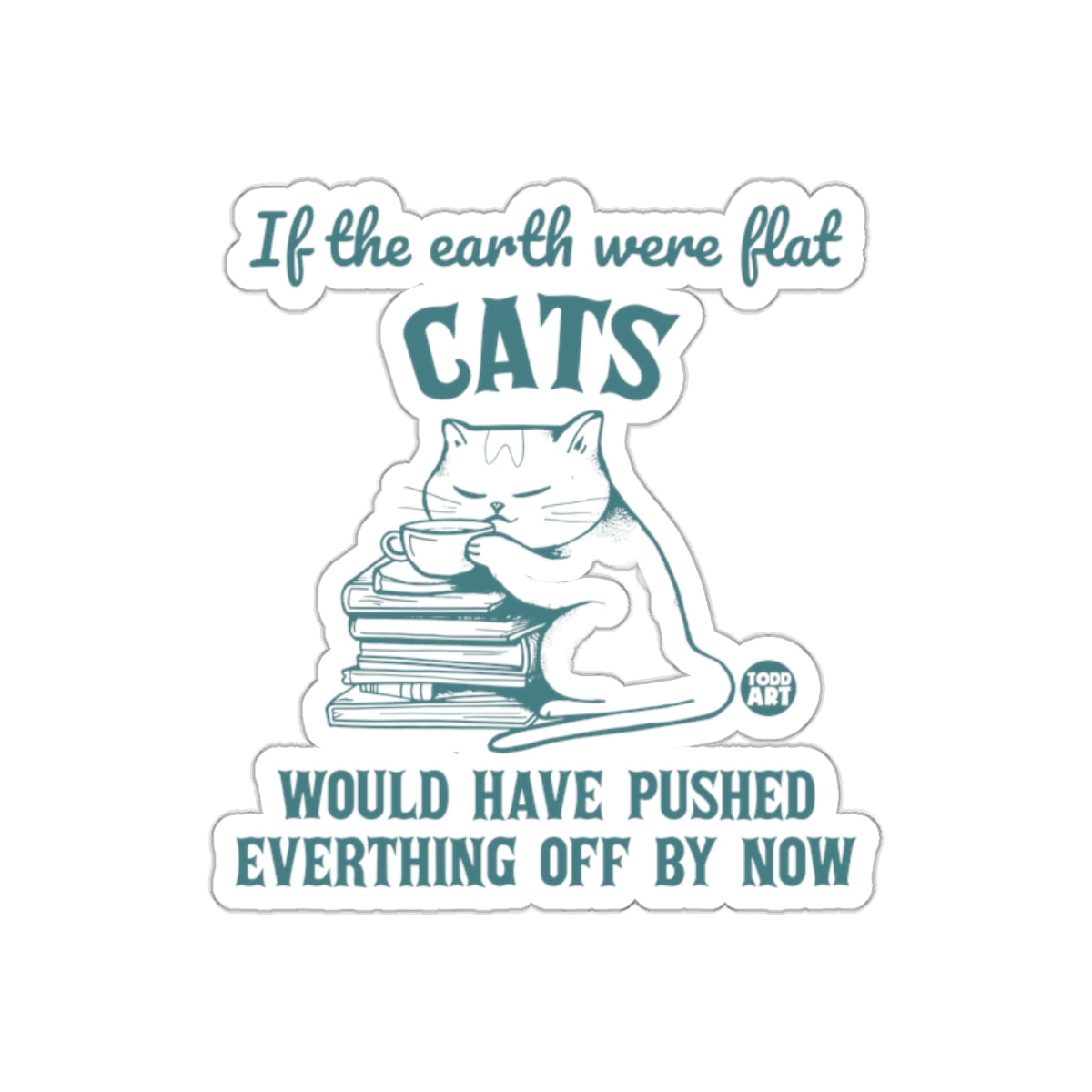 If the earth were flat cats sticker would push everything off