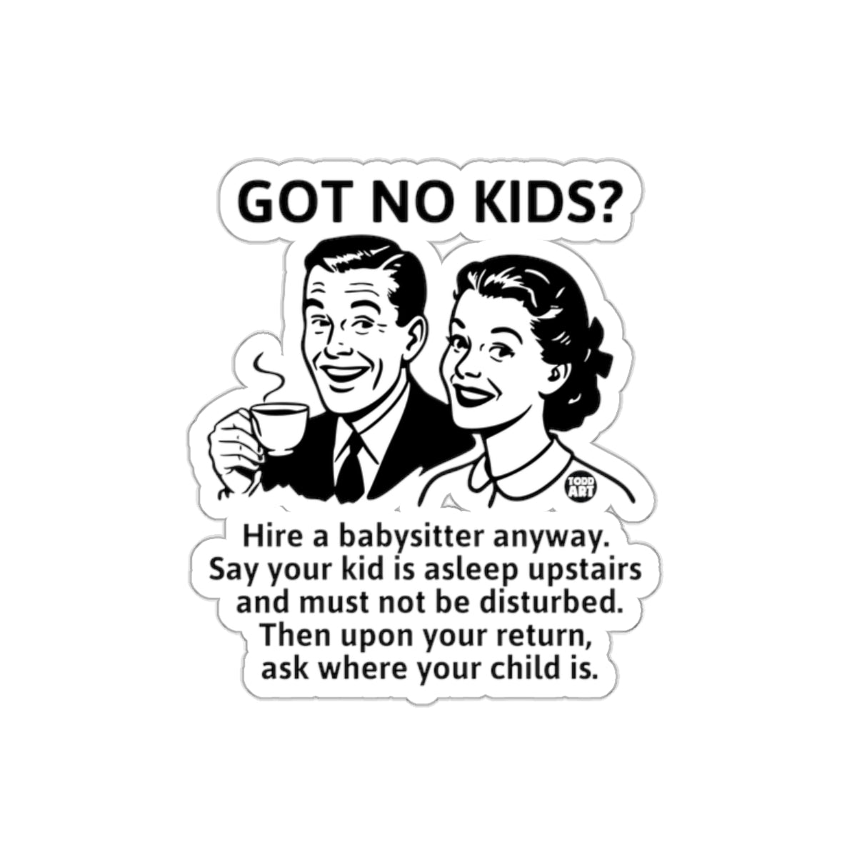 GOT NO KIDS? Funny Babysitter Joke Sticker