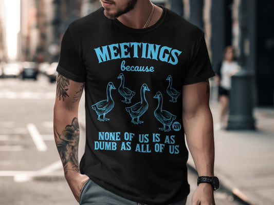 Meetings Because None of Us Is as Dumb as All of Us Shirt