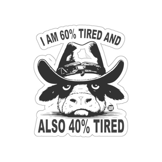 I Am 60 Percent Tired And Also 40 Percent Tired Sticker
