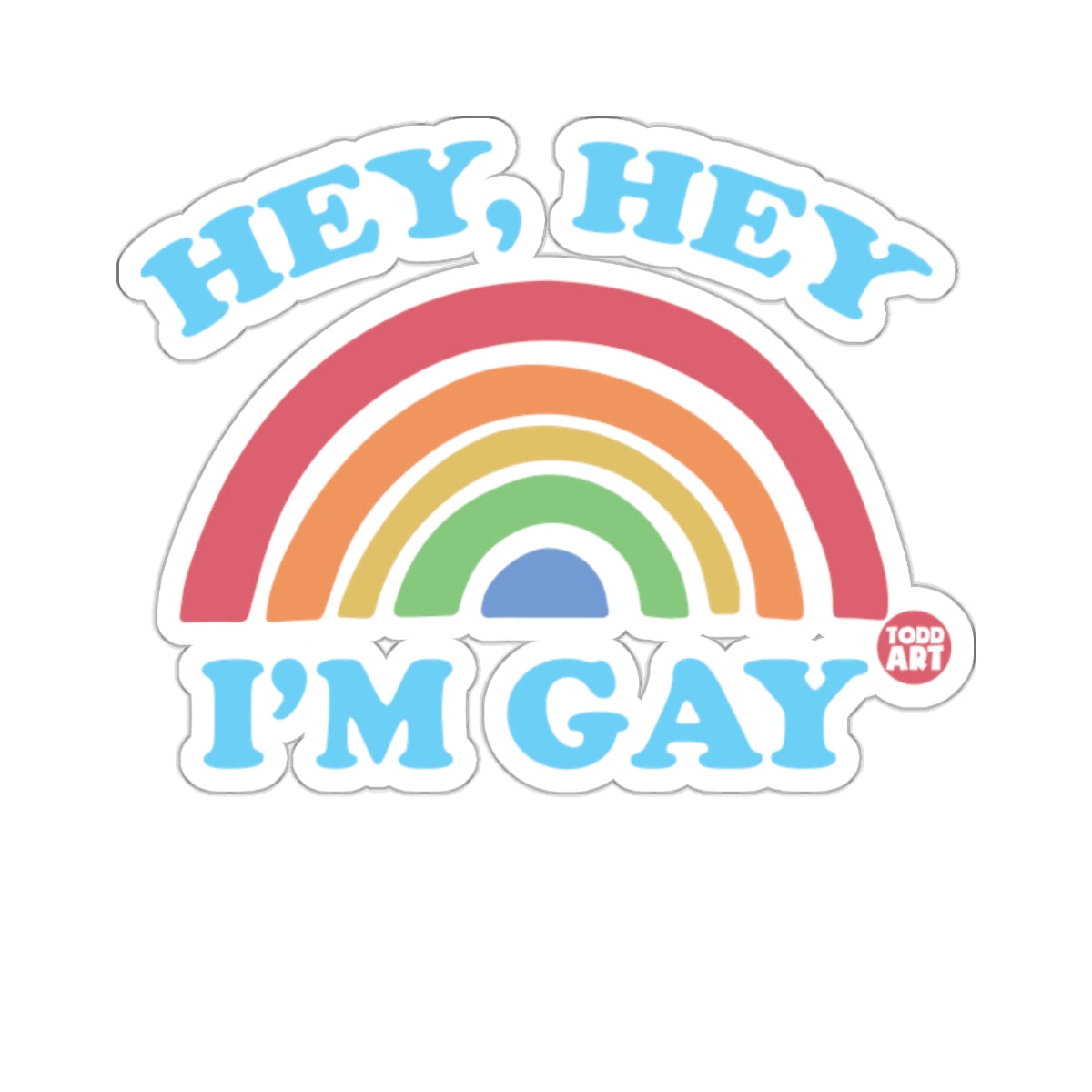 HEY HEY I'M GAY Rainbow Todd Art product type
