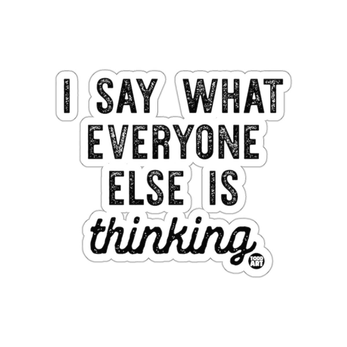 I Say What Everyone Else Is Thinking sticker