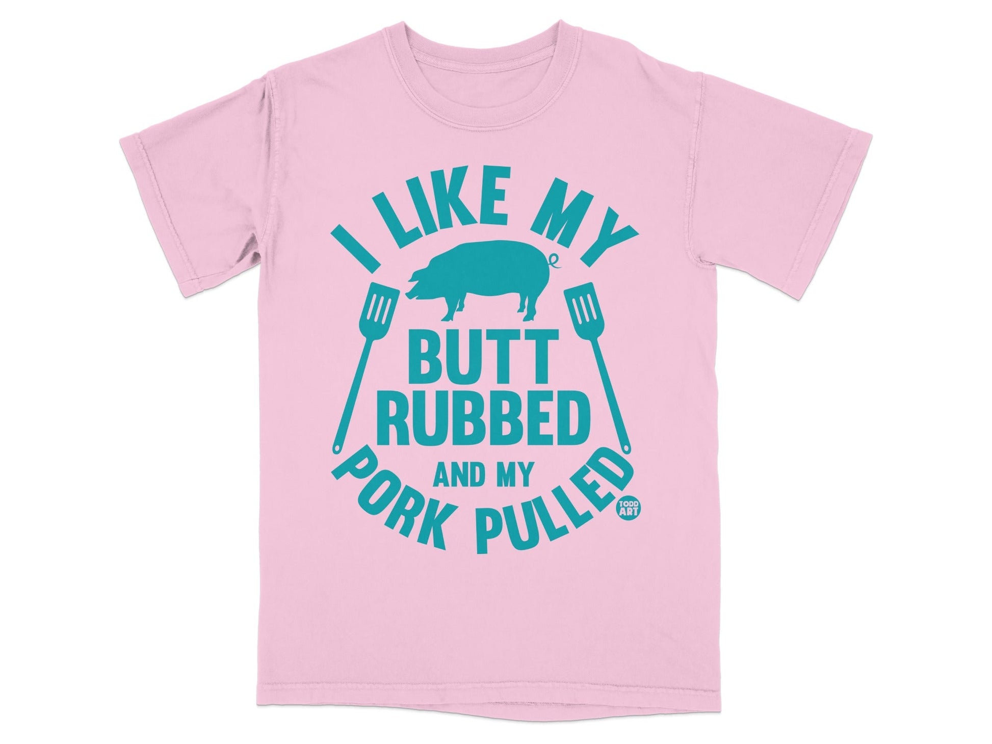 Pink t-shirt with teal text reading "I like my butt rubbed and my pork pulled".