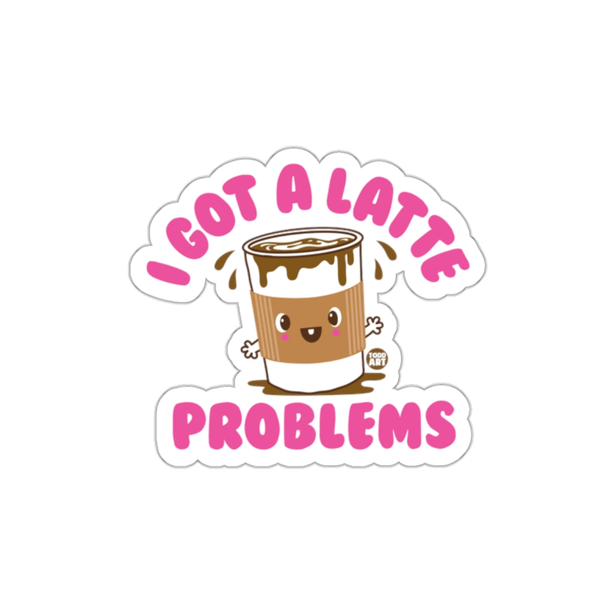 I Got a Latte Problems Sticker with Cute Coffee Design