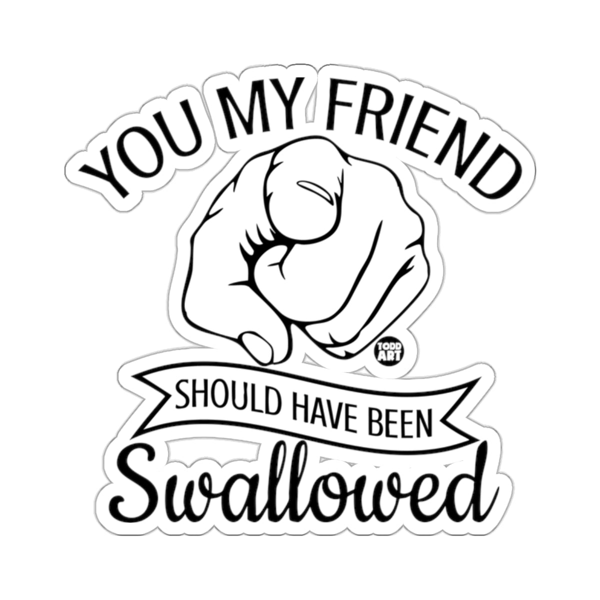 YOU MY FRIEND SHOULD HAVE BEEN Swallowed Funny 