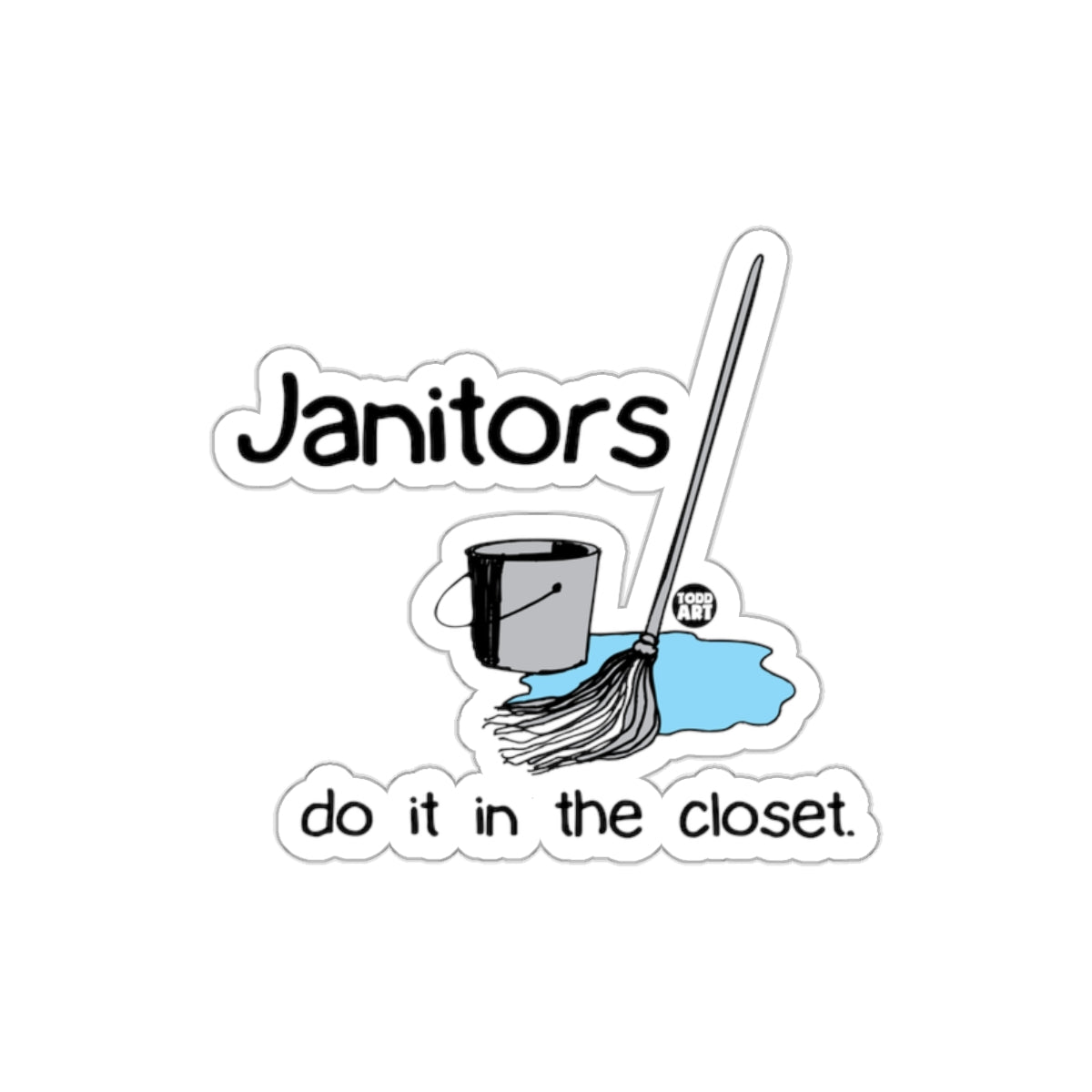 Janitors Do It In The Closet Sticker Humorous Design