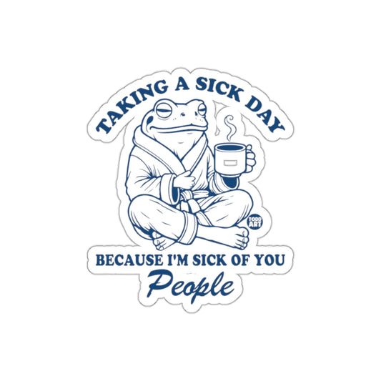 Taking A Sick Day Because I'm Sick Of You sticker