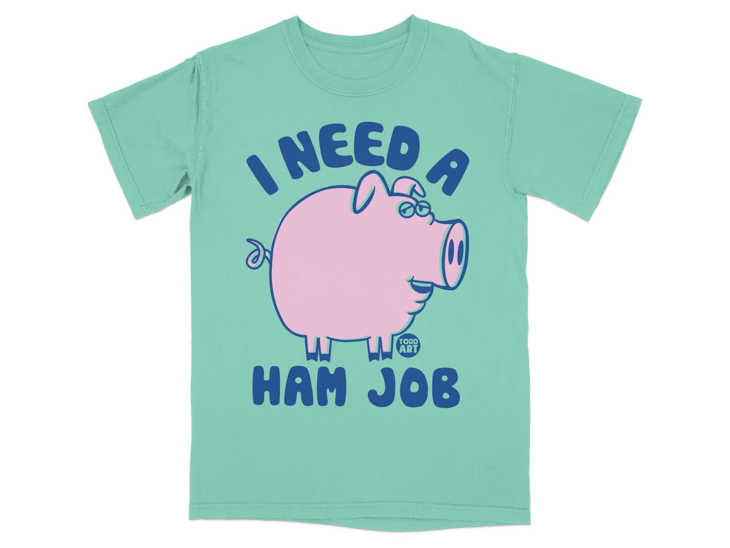 Teal t-shirt with "I NEED A HAM JOB" and a smiling pig graphic.
