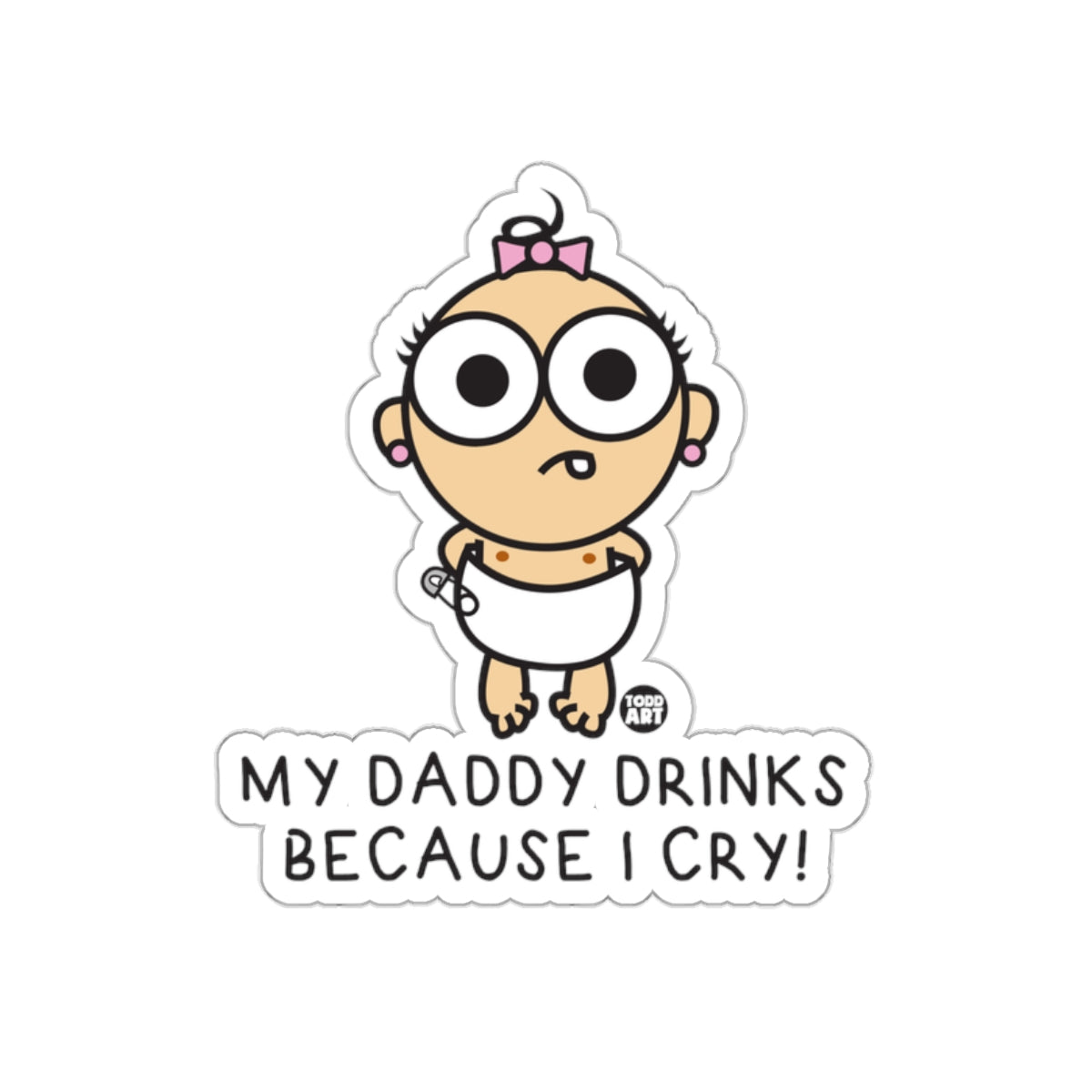 My Daddy Drinks Because I Cry Sticker Product