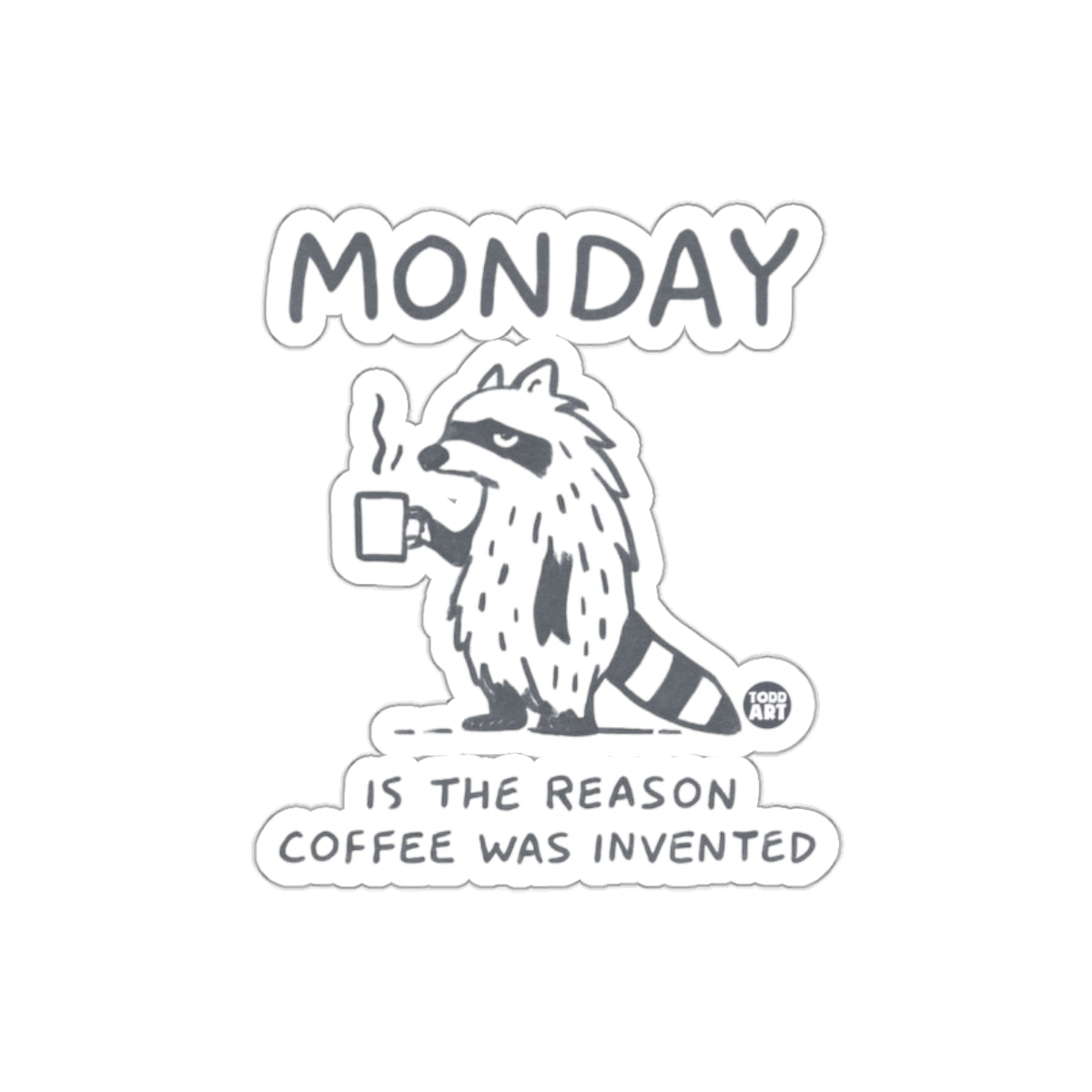 Monday Is The Reason Coffee Was Invented Sticker
