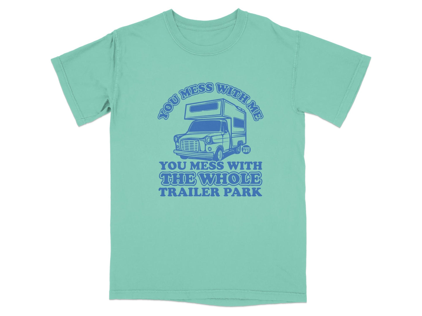 You Mess with Me You Mess with the Whole Trailer Park Shirt