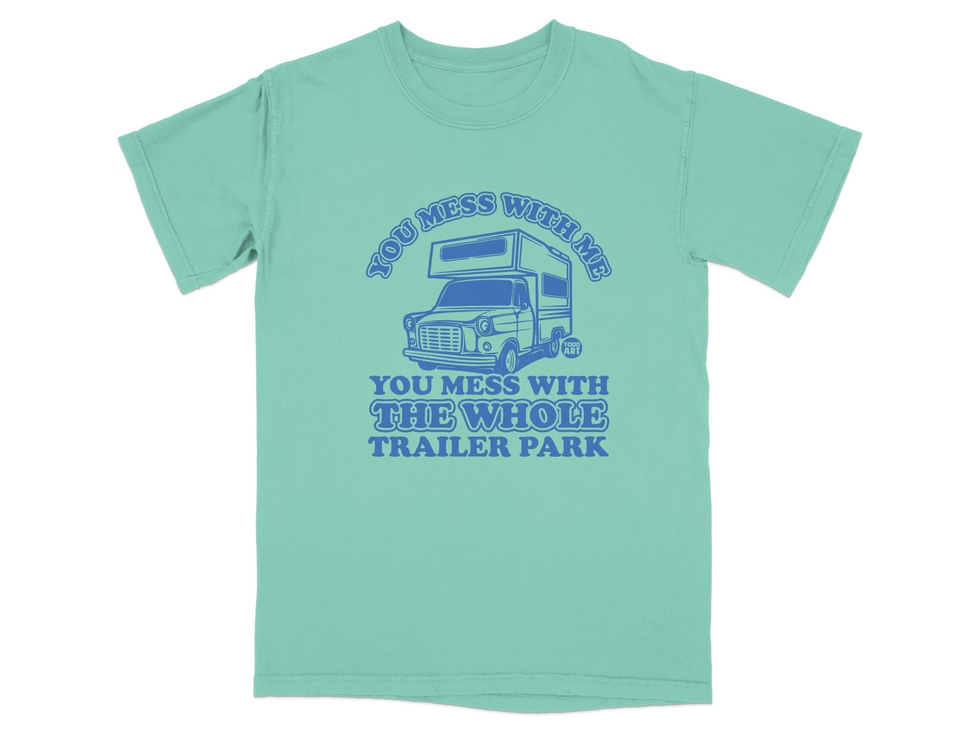 You Mess with Me You Mess with the Whole Trailer Park Shirt