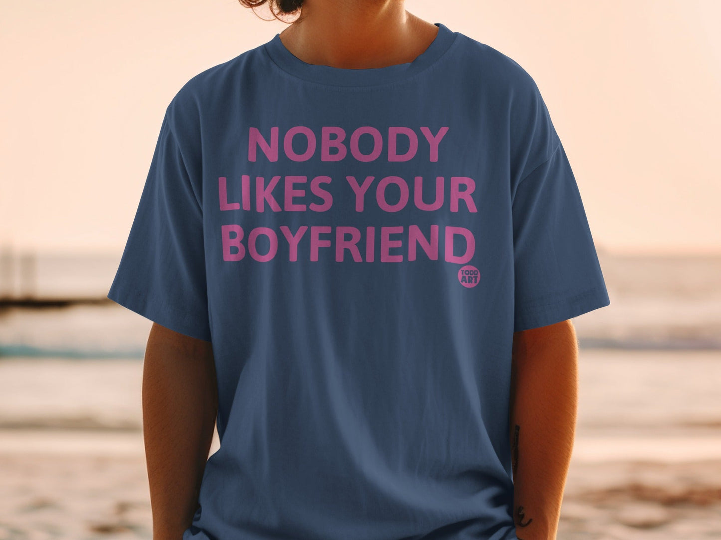 Nobody Likes Your Boyfriend Funny Statement Shirt