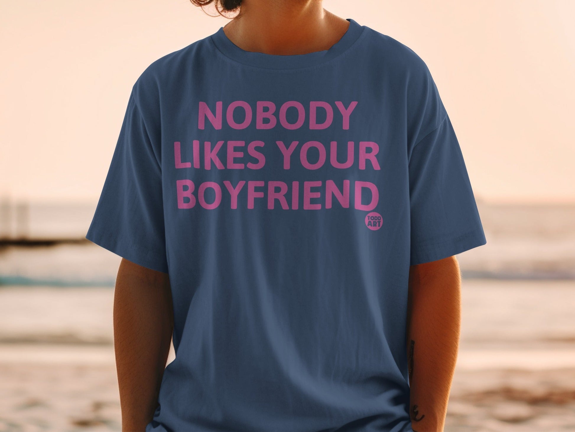 Nobody Likes Your Boyfriend Funny Statement Shirt