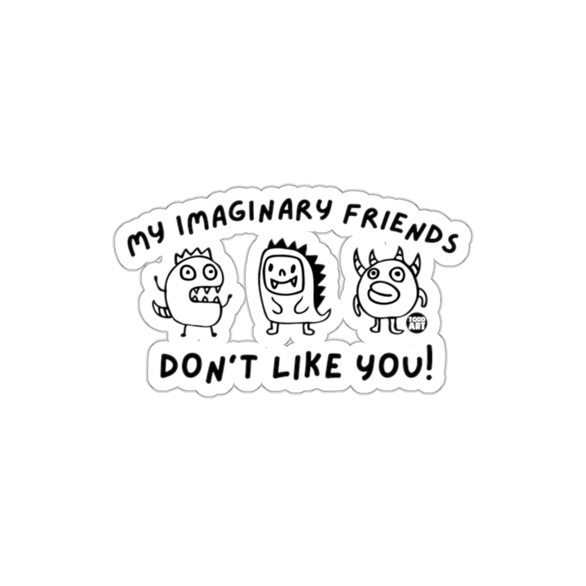 My Imaginary Friends Don't Like You Sticker